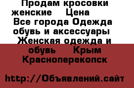 Продам кросовки женские. › Цена ­ 700 - Все города Одежда, обувь и аксессуары » Женская одежда и обувь   . Крым,Красноперекопск